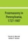 Freemasonry in Pennsylvania, 1727-1907, as shown by the records of Lodge No. 2, F. and A. M. of Philadelphia from the year A.L. 5757, A.D. 1757
