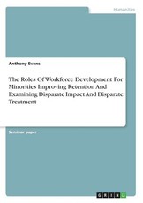 The Roles Of Workforce Development For Minorities Improving Retention And Examining Disparate Impact And Disparate Treatment