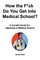 How the F*ck Do You Get into Medical School? A Candid Guide for Applying to Medical School