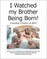 I Watched my Brother Being Born