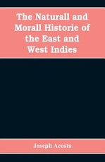 The Naturall and Morall Historie of the East and West Indies