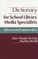 Dictionary for School Library Media Specialists