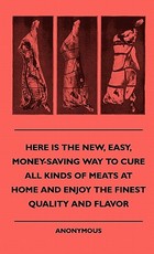 Here Is The New, Easy, Money-Saving Way To Cure All Kinds Of Meats At Home And Enjoy The Finest Quality And Flavor Here Is The New, Easy, Money-Saving Way To Cure All Kinds Of Meats At Home And Enjoy The Finest Quality And Flavor