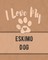 I Love My Eskimo Dog