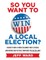 So You Want to Win a Local Election?