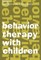 Behavior Therapy with Children