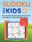Sudoku for Kids 8-12 - The One Guide with Amazing Puzzles You Need to Develop Your Child's Brain When Young