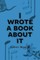 I Wrote a Book about It