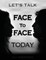 Let's Talk Face to Face Today