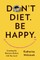 Don't Diet. Be Happy.