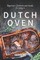 Beginners Cookbook and Guide for using a Dutch Oven