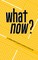 What Now?