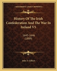 History Of The Irish Confederation And The War In Ireland V5