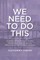 We Need to Do This