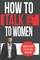 How To Talk To Women