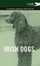 Irish Dogs - A Complete Anthology of the Breeds Irish Dogs - A Complete Anthology of the Breeds