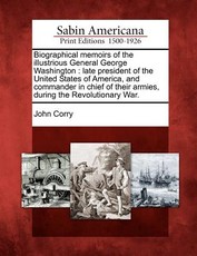 Biographical Memoirs of the Illustrious General George Washington Biographical Memoirs of the Illustrious General George Washington