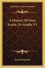 A History Of Nova Scotia, Or Acadie V1