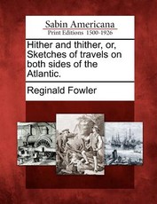 Hither and Thither, Or, Sketches of Travels on Both Sides of the Atlantic. Hither and Thither, Or, Sketches of Travels on Both Sides of the Atlantic.