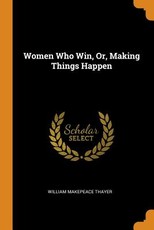 Women Who Win, Or, Making Things Happen Women Who Win, Or, Making Things Happen