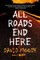 All Roads End Here