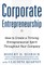 Corporate Entrepreneurship: How to Create a Thriving Entrepreneurial Spirit Throughout Your Company