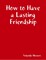 How to Have a Lasting Friendship