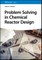 Problem Solving in Chemical Reactor Design
