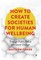 How to Create Societies for Human Wellbeing