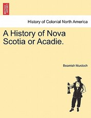 A History of Nova Scotia or Acadie.