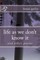 life as we don't know it