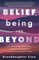 Belief, Being, and Beyond