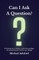 Can I Ask A Question?
