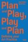 Plan and Play, Play and Plan