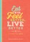 Eat Better, Feel Better, Live Better