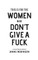 This Is For The Women Who Don't Give A Fuck