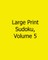 Large Print Sudoku, Volume 5