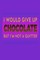 I Would Give Up Chocolate But I'm Not A Quitter