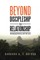 Beyond Disciple to Relationship