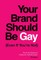 Your Brand Should Be Gay (Even If You're Not)