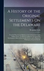 A History of the Original Settlements On the Delaware A History of the Original Settlements On the Delaware