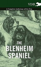 The Blenheim Spaniel - A Complete Anthology of the Dog - The Blenheim Spaniel - A Complete Anthology of the Dog -