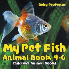 My Pet Fish - Animal Book 4-6 Children's Animal Books My Pet Fish - Animal Book 4-6 Children's Animal Books