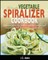 The Complete Vegetable Spiralizer Cookbook