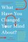 What Have You Changed Your Mind About?