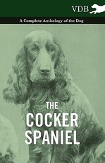 The Cocker Spaniel - A Complete Anthology of the Dog - The Cocker Spaniel - A Complete Anthology of the Dog -