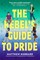 The Rebel's Guide to Pride
