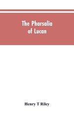 The Pharsalia of Lucan, literally translated into English prose with copious notes The Pharsalia of Lucan, literally translated into English prose with copious notes