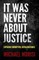 It Was Never about Justice