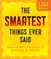 The Smartest Things Ever Said, New and Expanded